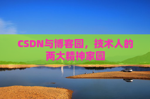 CSDN与博客园，技术人的两大精神家园